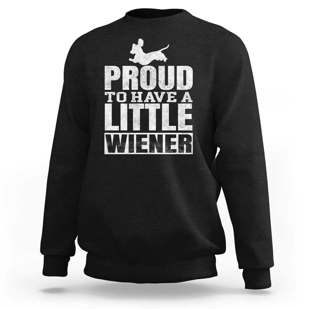 Funny Wiener Dog Lover Sweatshirt Dog Weenie Proud to Have A Little Wiener Dachshund - Wonder Print Shop