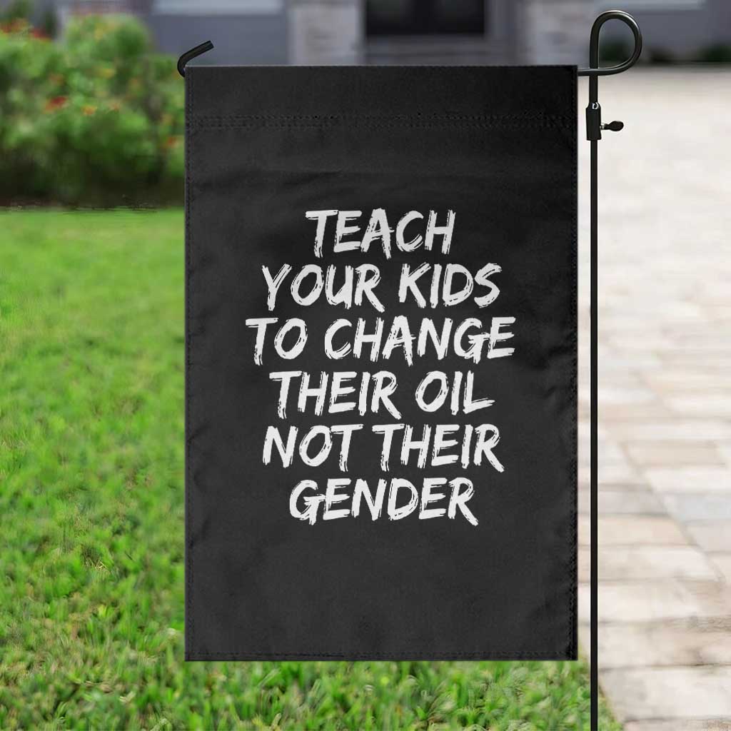 Teach Your Kids To Change Their Oil Not Their Gender Garden Flag - Wonder Print Shop