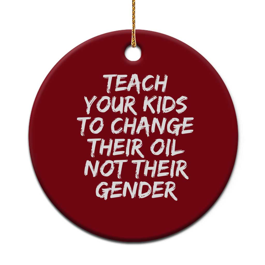 Teach Your Kids To Change Their Oil Not Their Gender Ceramic Ornament - Wonder Print Shop