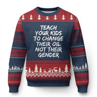 Teach Your Kids To Change Their Oil Not Their Gender Ugly Christmas Sweater - Wonder Print Shop