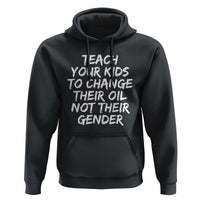 Teach Your Kids To Change Their Oil Not Their Gender Hoodie - Wonder Print Shop