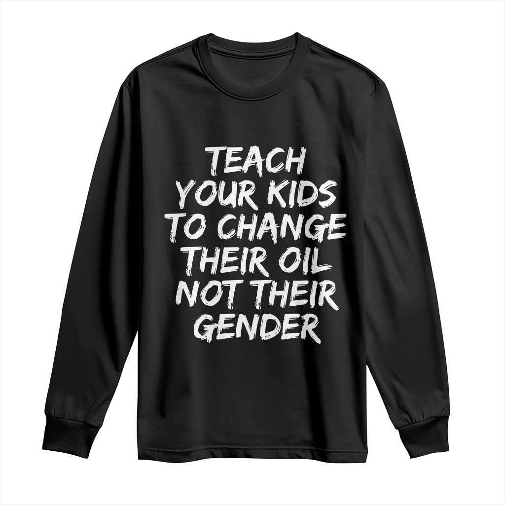 Teach Your Kids To Change Their Oil Not Their Gender Long Sleeve Shirt - Wonder Print Shop