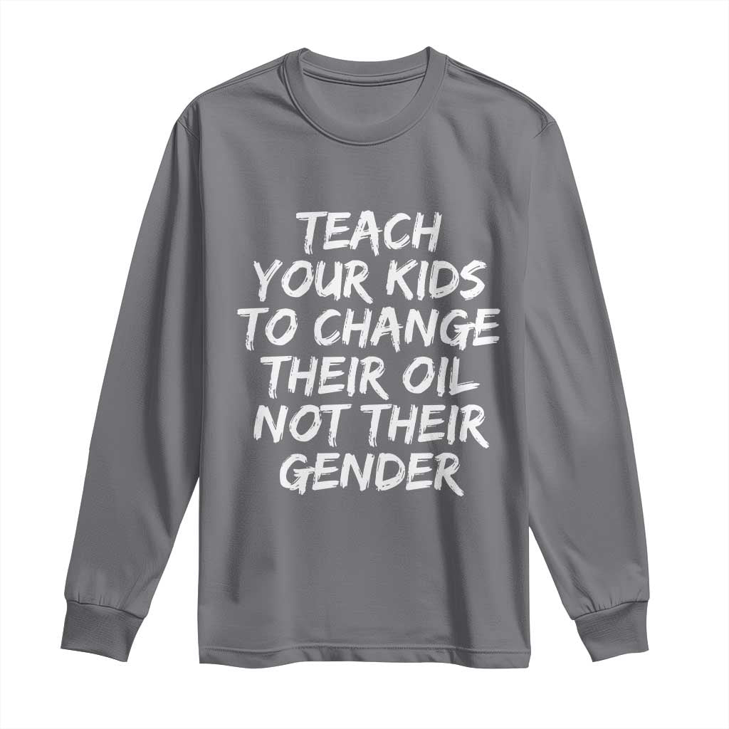 Teach Your Kids To Change Their Oil Not Their Gender Long Sleeve Shirt - Wonder Print Shop
