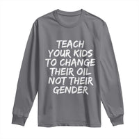 Teach Your Kids To Change Their Oil Not Their Gender Long Sleeve Shirt - Wonder Print Shop