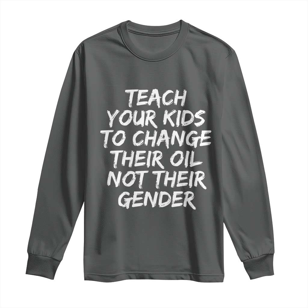 Teach Your Kids To Change Their Oil Not Their Gender Long Sleeve Shirt - Wonder Print Shop
