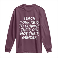 Teach Your Kids To Change Their Oil Not Their Gender Long Sleeve Shirt - Wonder Print Shop