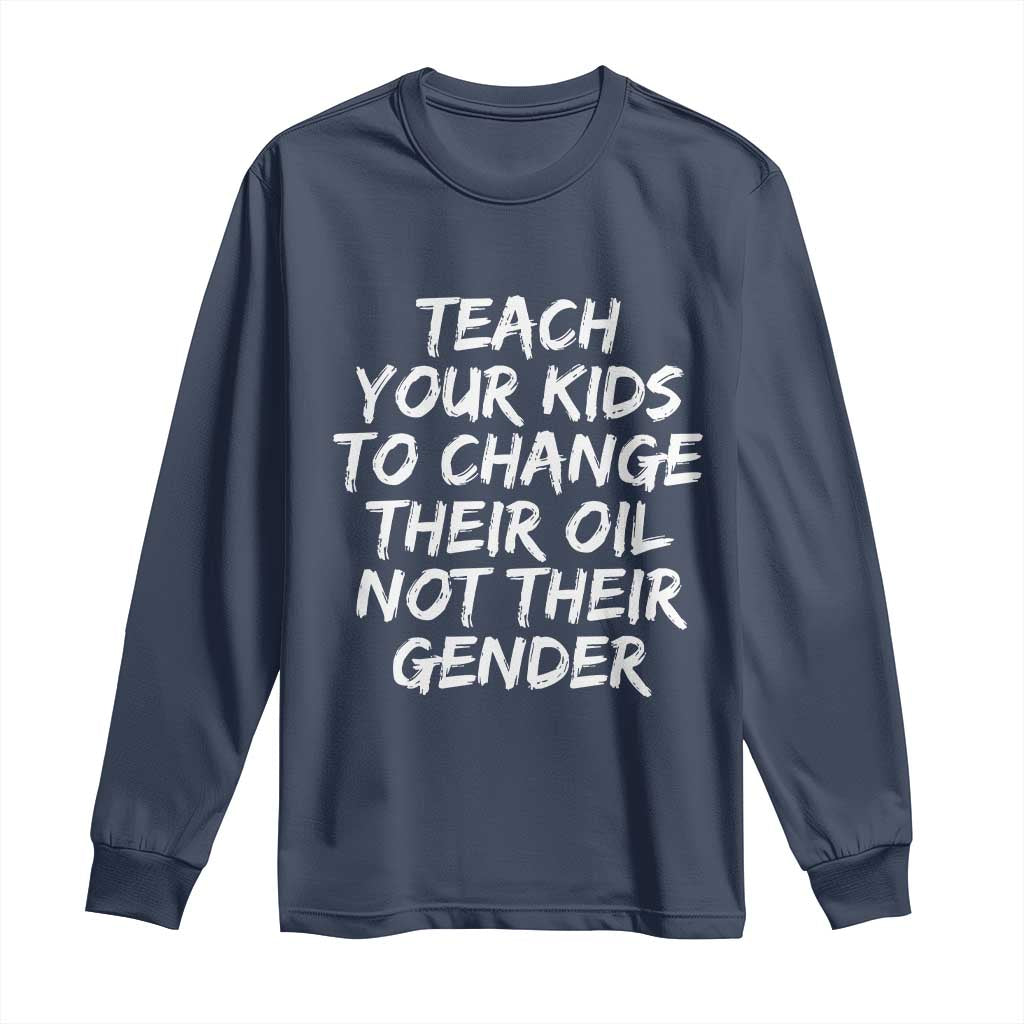 Teach Your Kids To Change Their Oil Not Their Gender Long Sleeve Shirt - Wonder Print Shop