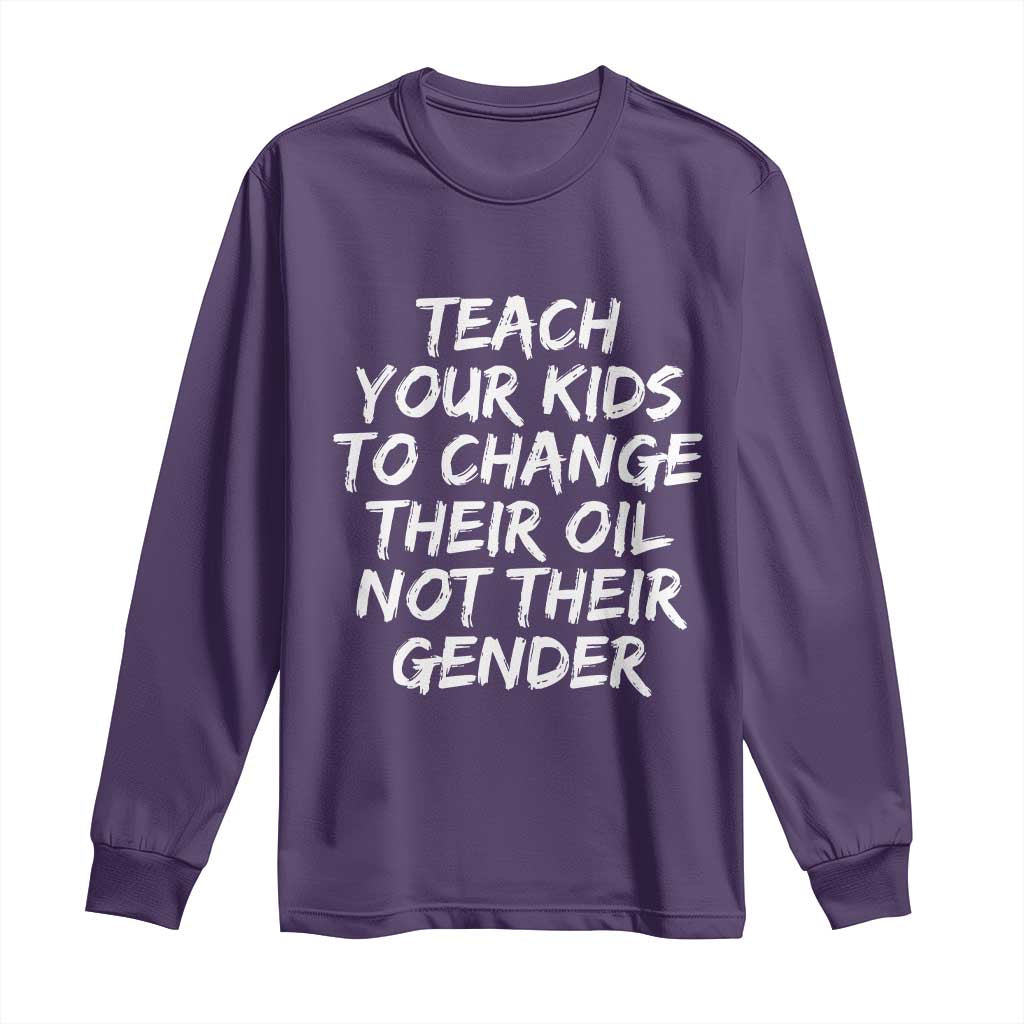 Teach Your Kids To Change Their Oil Not Their Gender Long Sleeve Shirt - Wonder Print Shop