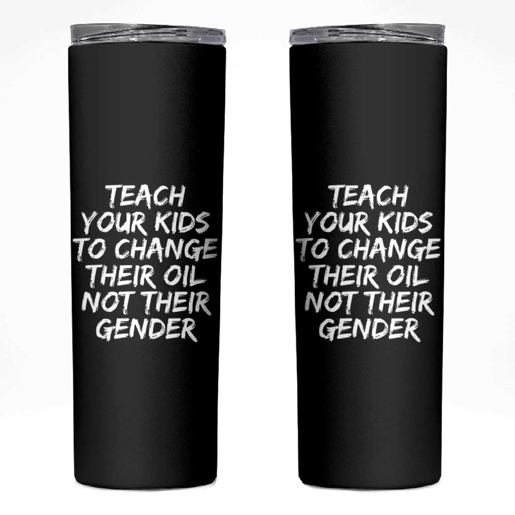 Teach Your Kids To Change Their Oil Not Their Gender Skinny Tumbler - Wonder Print Shop