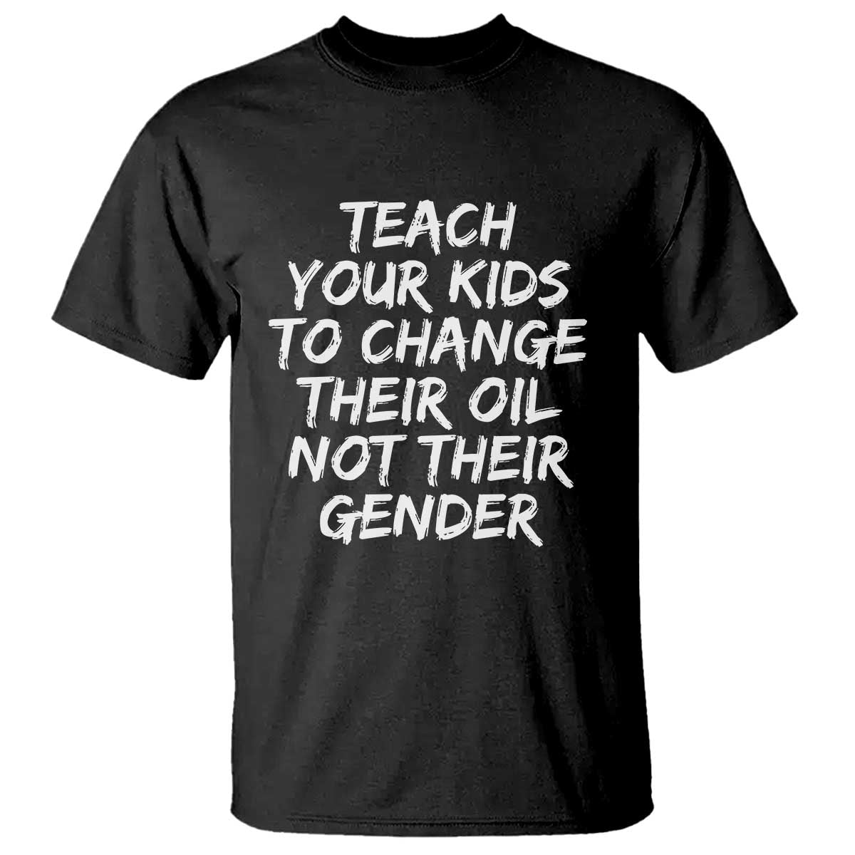 Teach Your Kids To Change Their Oil Not Their Gender T Shirt - Wonder Print Shop