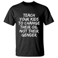 Teach Your Kids To Change Their Oil Not Their Gender T Shirt - Wonder Print Shop