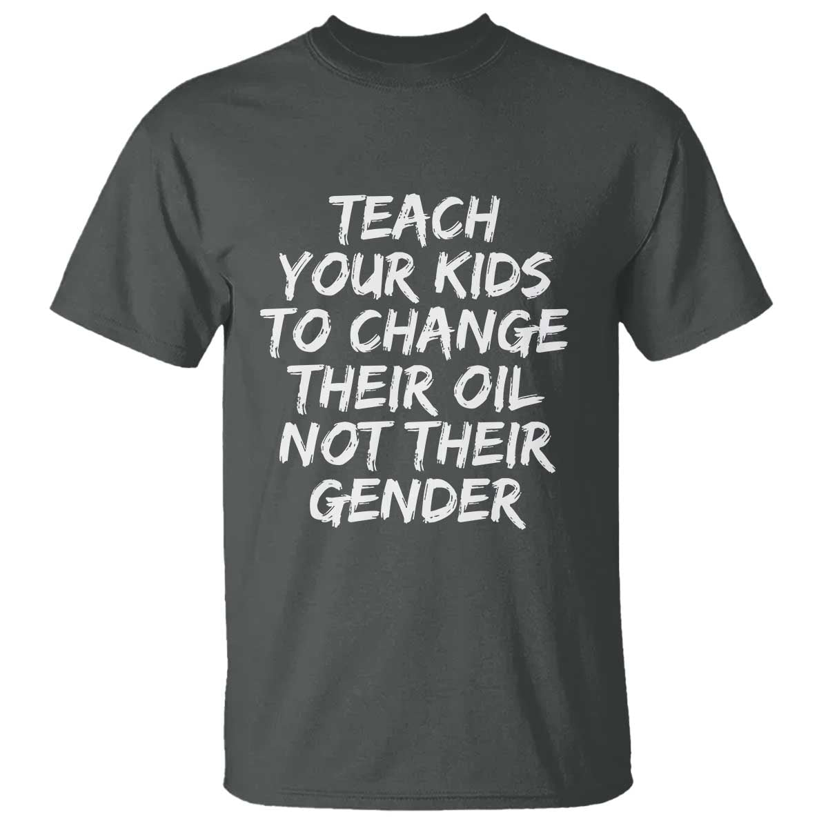 Teach Your Kids To Change Their Oil Not Their Gender T Shirt - Wonder Print Shop