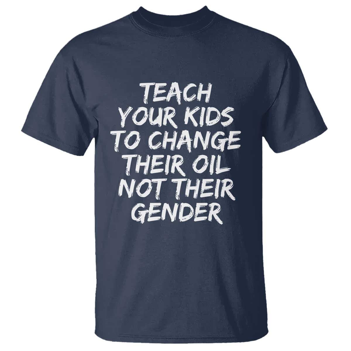 Teach Your Kids To Change Their Oil Not Their Gender T Shirt - Wonder Print Shop