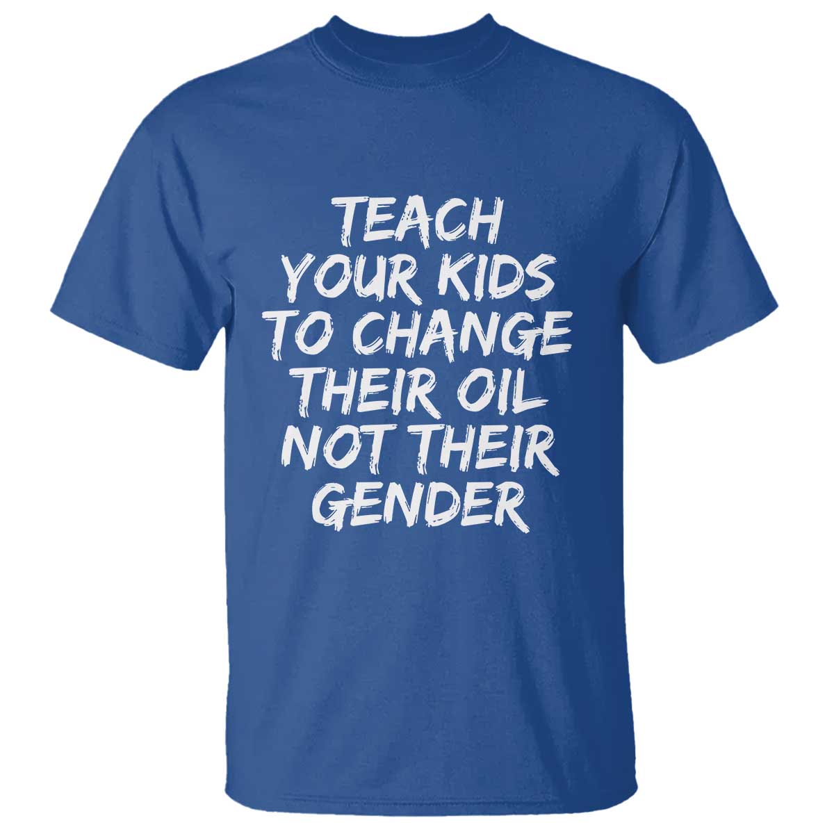Teach Your Kids To Change Their Oil Not Their Gender T Shirt - Wonder Print Shop