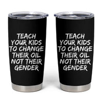 Teach Your Kids To Change Their Oil Not Their Gender Tumbler Cup - Wonder Print Shop