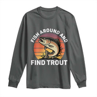 Fish Around and Find Trout Long Sleeve Shirt Fish Men's Funny Fishing Gifts Fathers Day