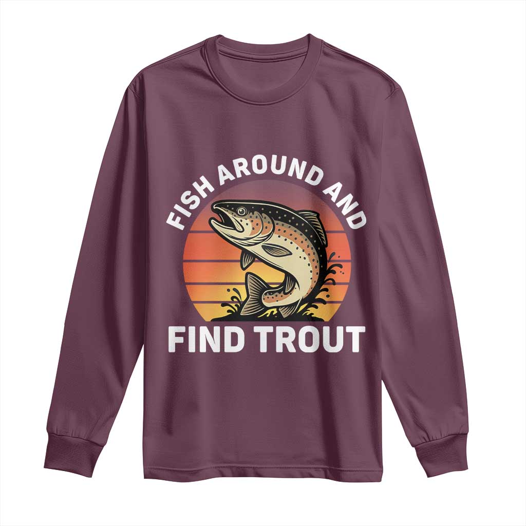 Fish Around and Find Trout Long Sleeve Shirt Fish Men's Funny Fishing Gifts Fathers Day