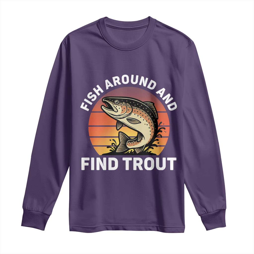 Fish Around and Find Trout Long Sleeve Shirt Fish Men's Funny Fishing Gifts Fathers Day