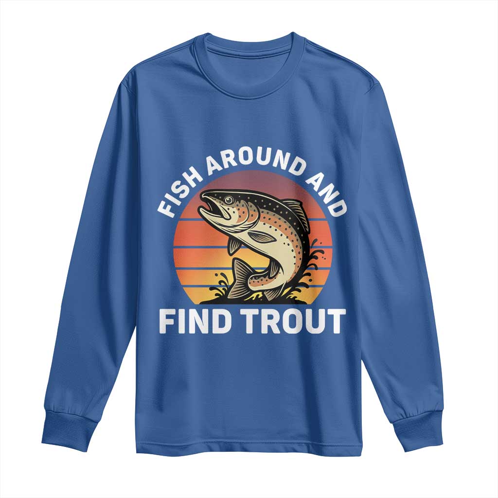 Fish Around and Find Trout Long Sleeve Shirt Fish Men's Funny Fishing Gifts Fathers Day