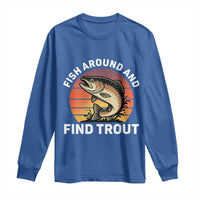 Fish Around and Find Trout Long Sleeve Shirt Fish Men's Funny Fishing Gifts Fathers Day