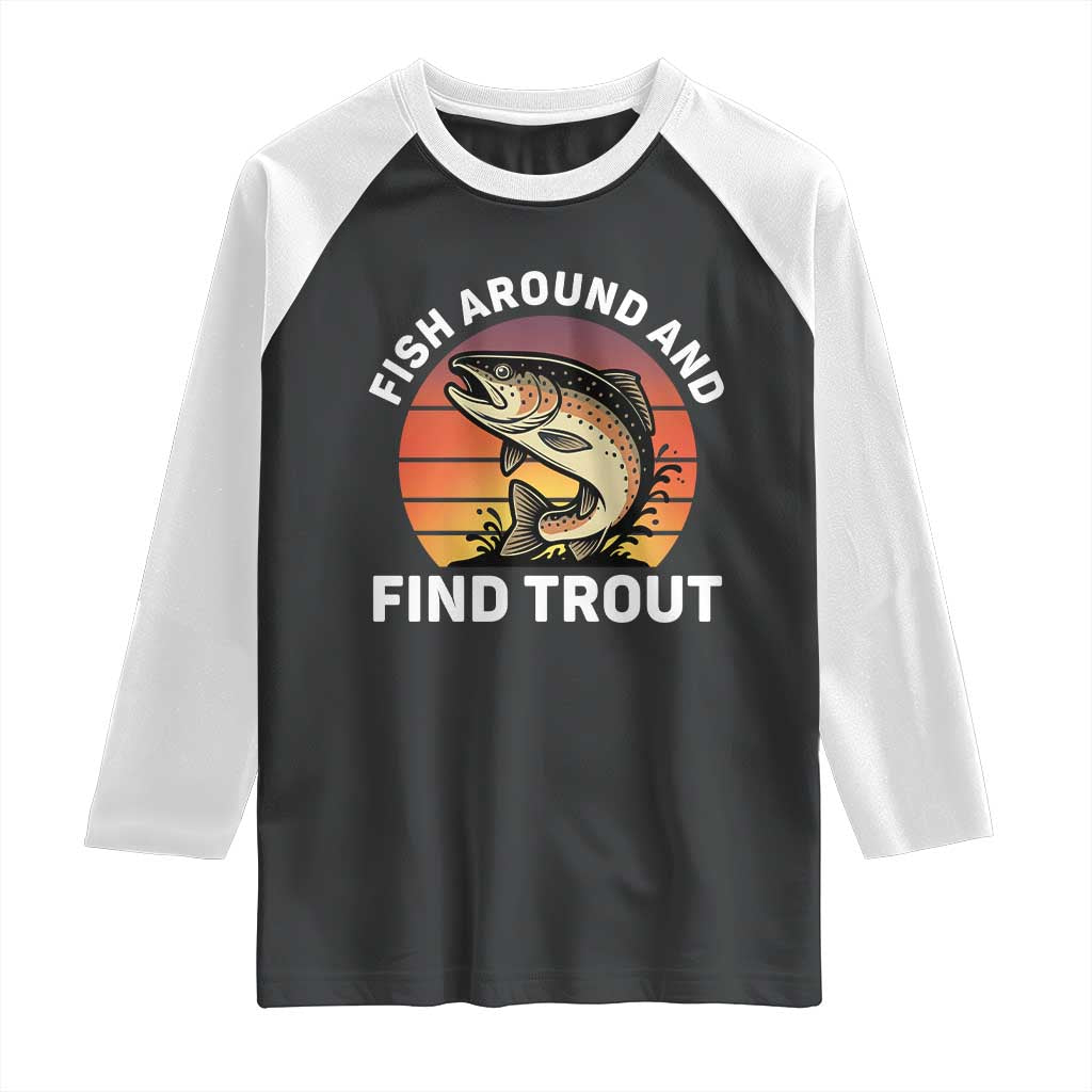 Fish Around and Find Trout Raglan Shirt Fish Men's Funny Fishing Gifts Fathers Day