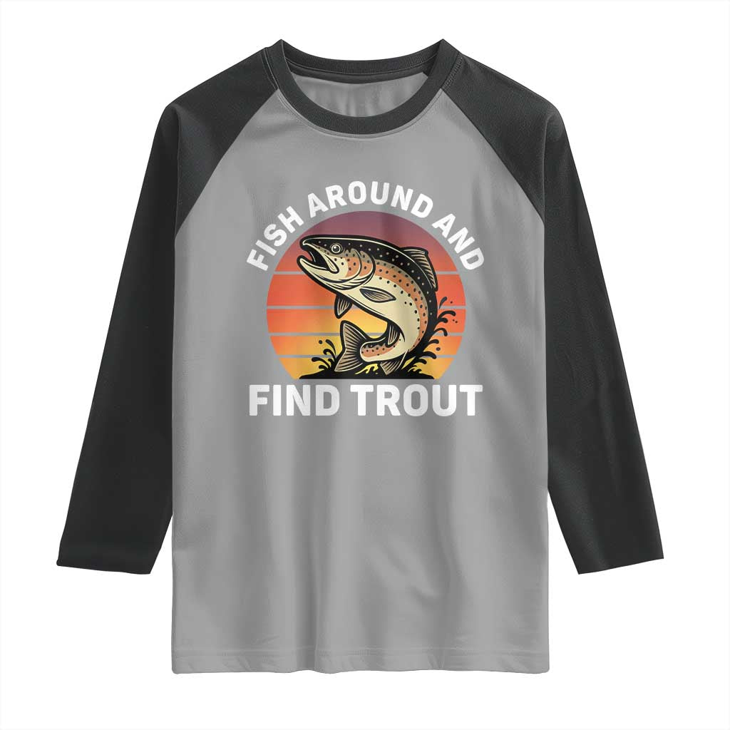Fish Around and Find Trout Raglan Shirt Fish Men's Funny Fishing Gifts Fathers Day