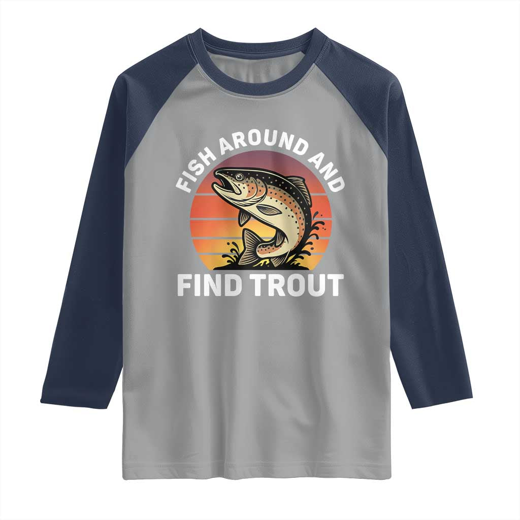 Fish Around and Find Trout Raglan Shirt Fish Men's Funny Fishing Gifts Fathers Day