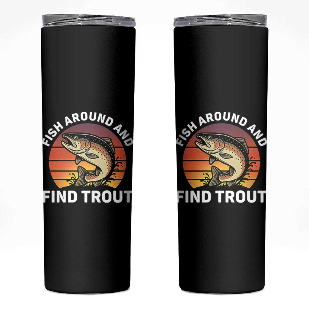 Fish Around and Find Trout Skinny Tumbler Fish Men's Funny Fishing Gifts Fathers Day