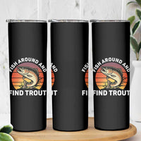 Fish Around and Find Trout Skinny Tumbler Fish Men's Funny Fishing Gifts Fathers Day