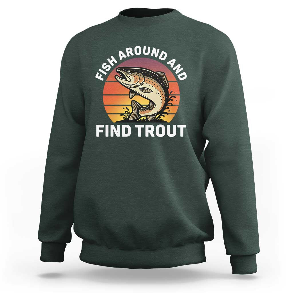 Fish Around and Find Trout Sweatshirt Fish Men's Funny Fishing Gifts Fathers Day