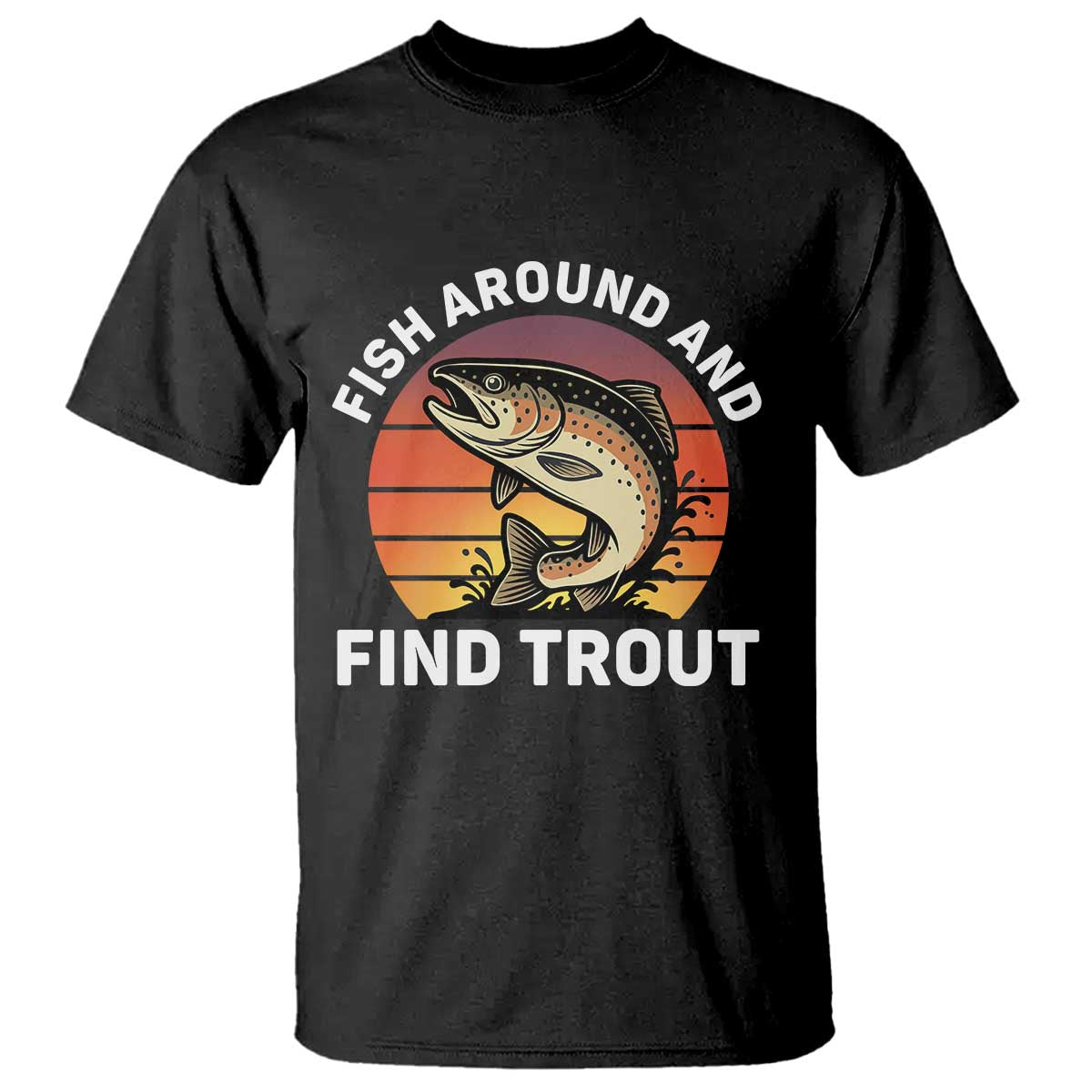 Fish Around and Find Trout T Shirt Fish Men's Funny Fishing Gifts Fathers Day