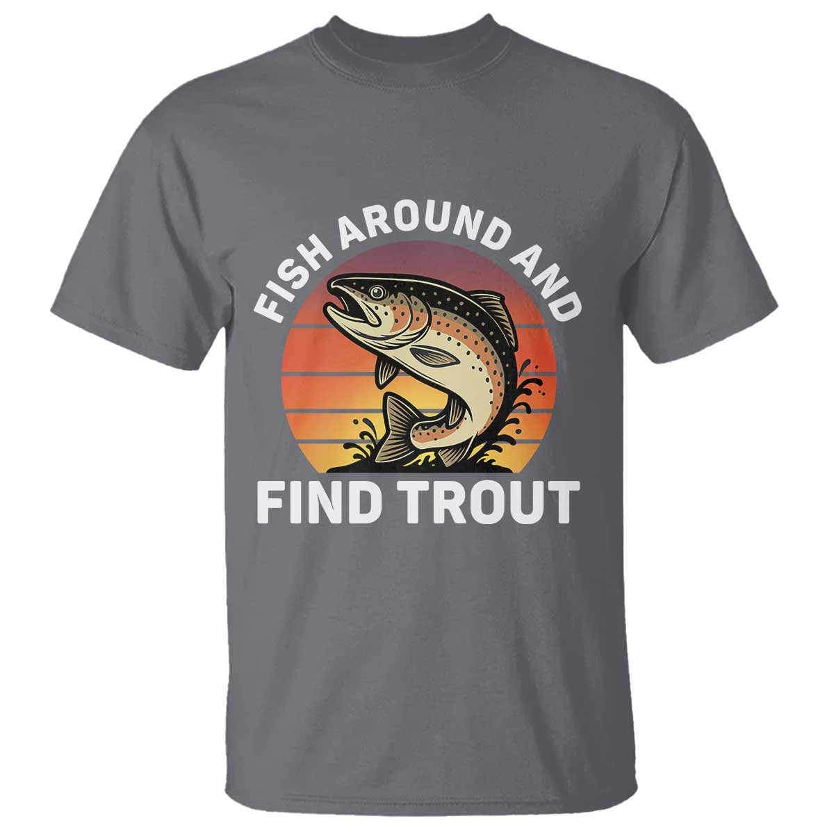 Fish Around and Find Trout T Shirt Fish Men's Funny Fishing Gifts Fathers Day
