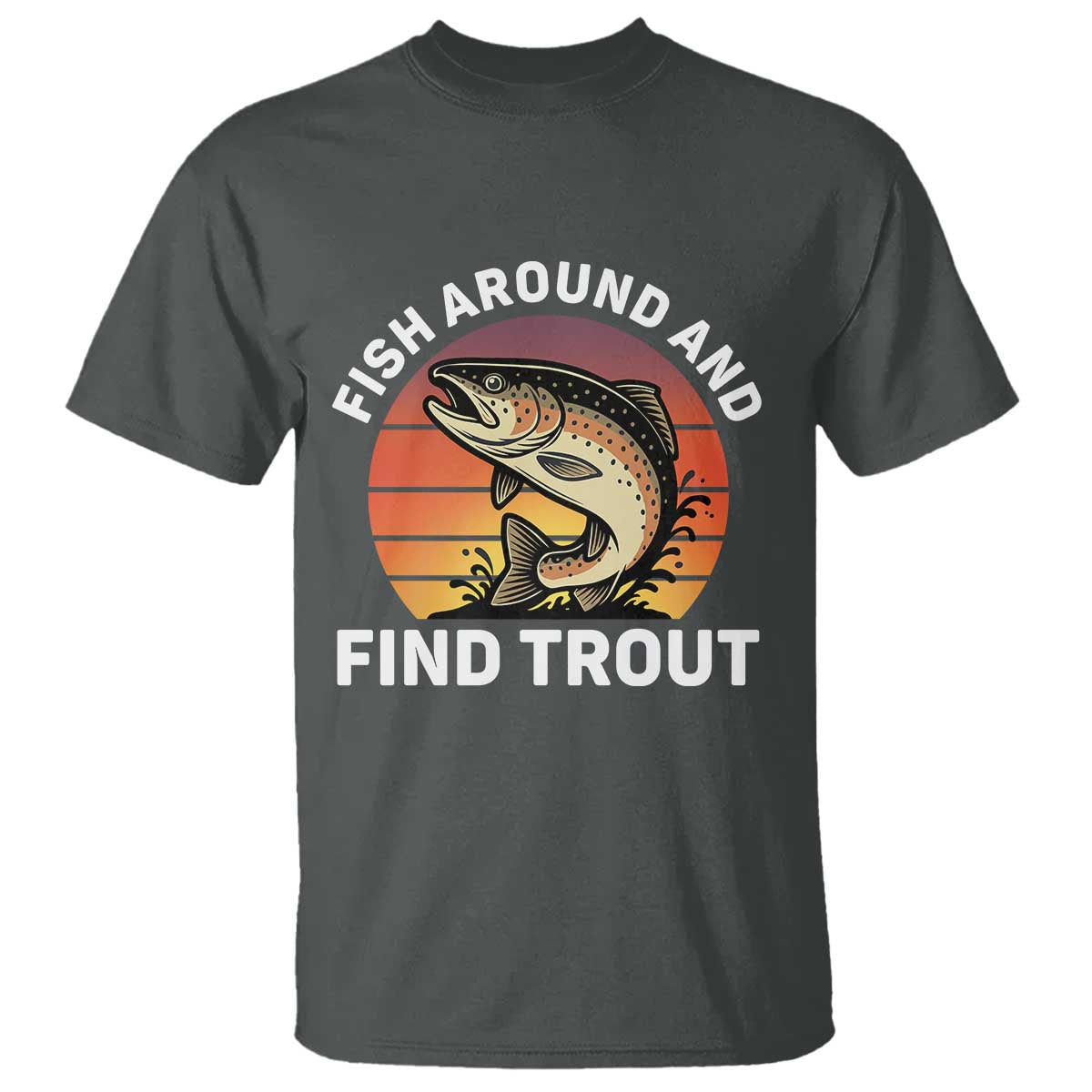 Fish Around and Find Trout T Shirt Fish Men's Funny Fishing Gifts Fathers Day