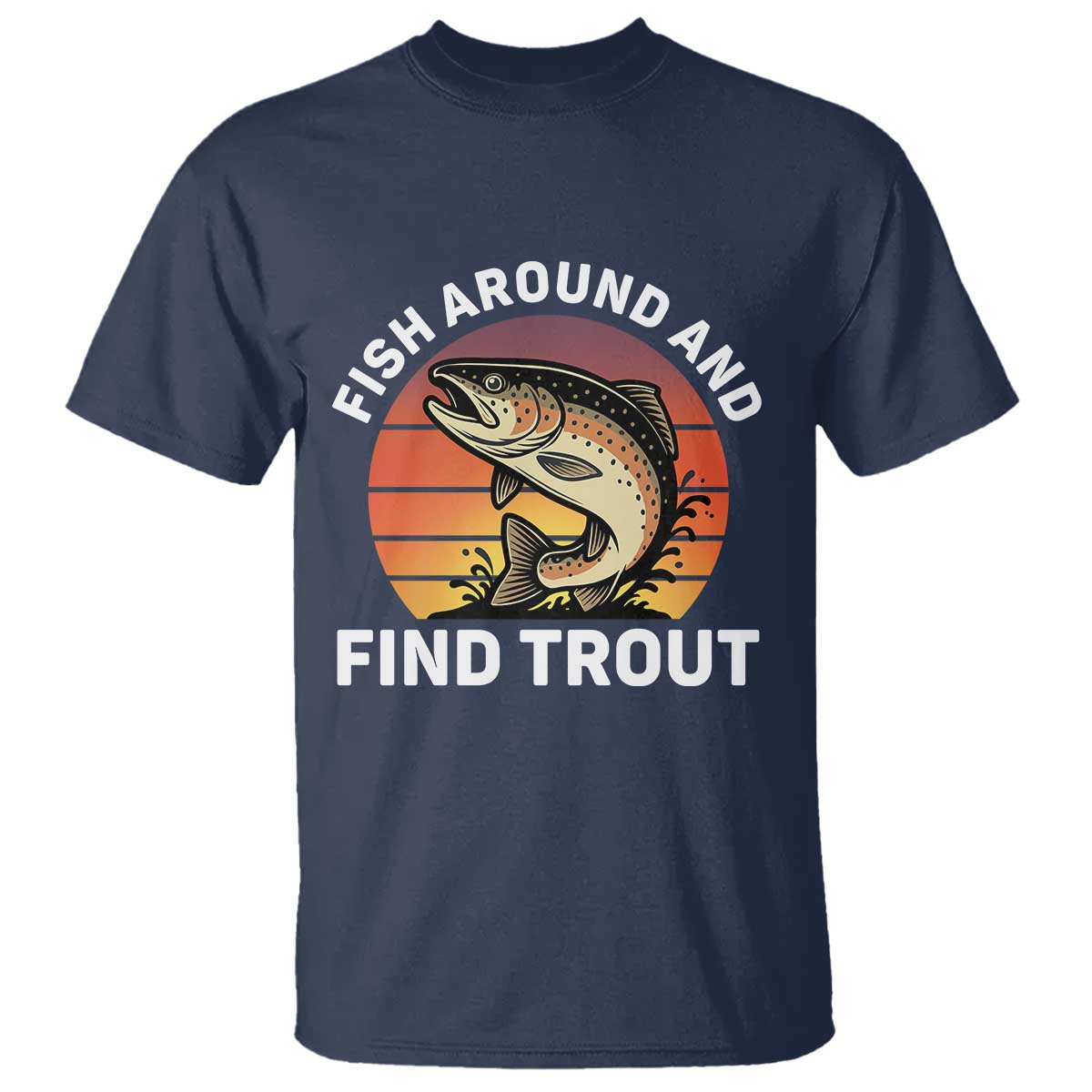 Fish Around and Find Trout T Shirt Fish Men's Funny Fishing Gifts Fathers Day
