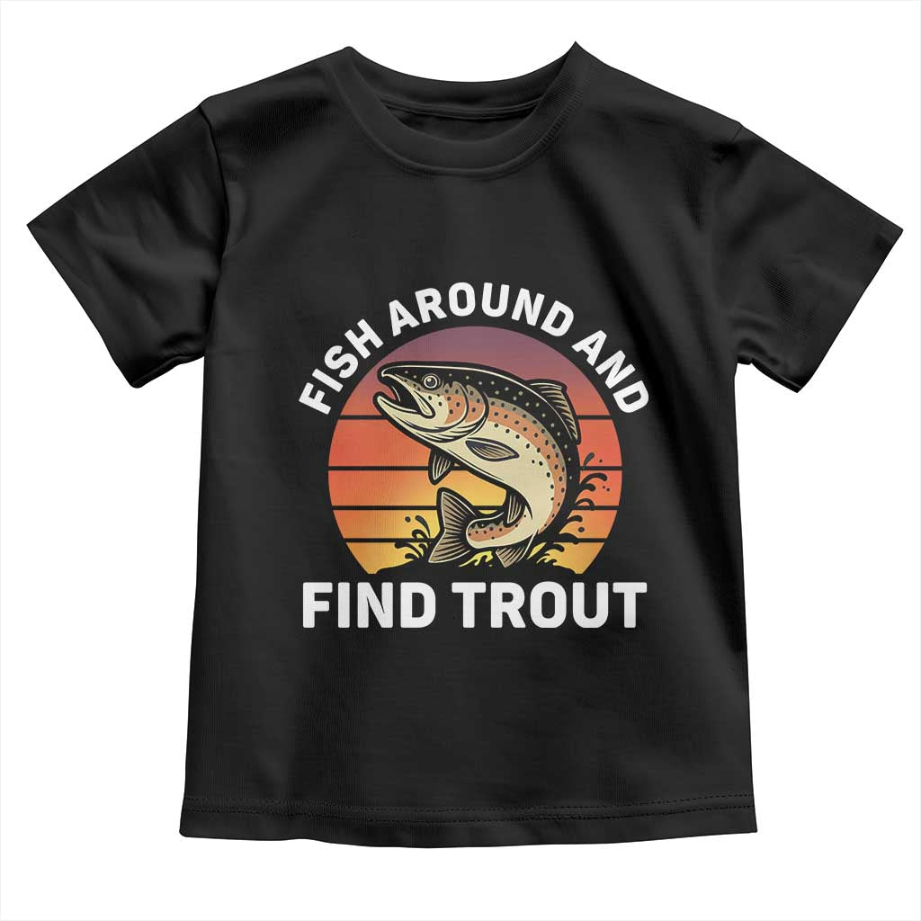 Fish Around and Find Trout Toddler T Shirt Fish Men's Funny Fishing Gifts Fathers Day
