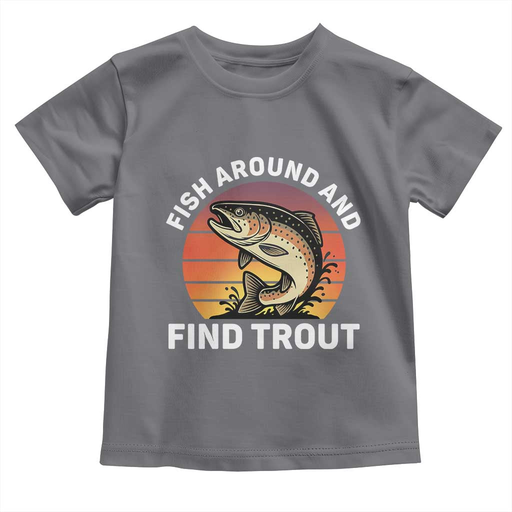 Fish Around and Find Trout Toddler T Shirt Fish Men's Funny Fishing Gifts Fathers Day
