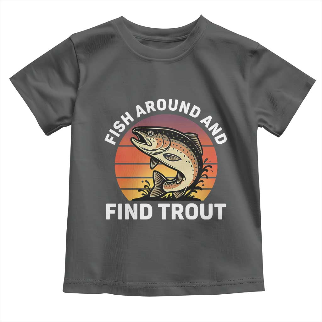 Fish Around and Find Trout Toddler T Shirt Fish Men's Funny Fishing Gifts Fathers Day