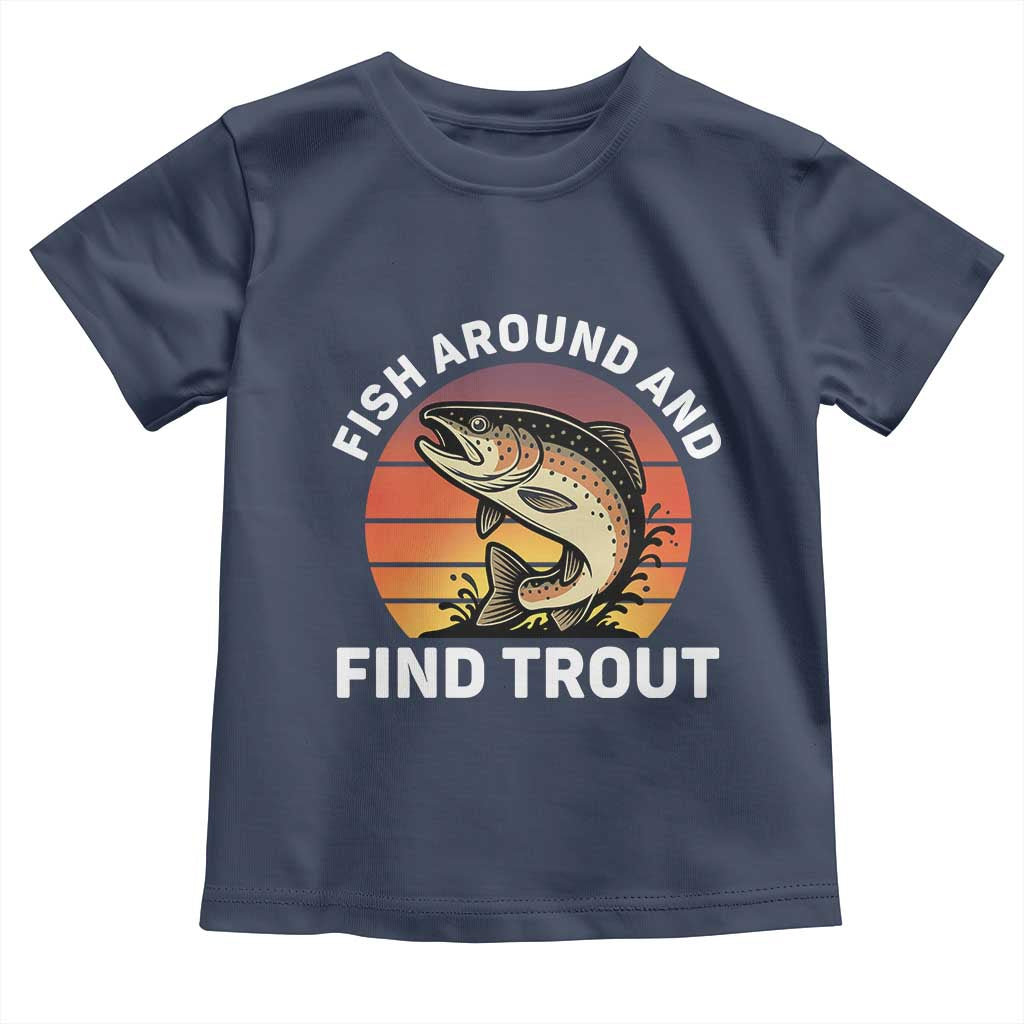 Fish Around and Find Trout Toddler T Shirt Fish Men's Funny Fishing Gifts Fathers Day