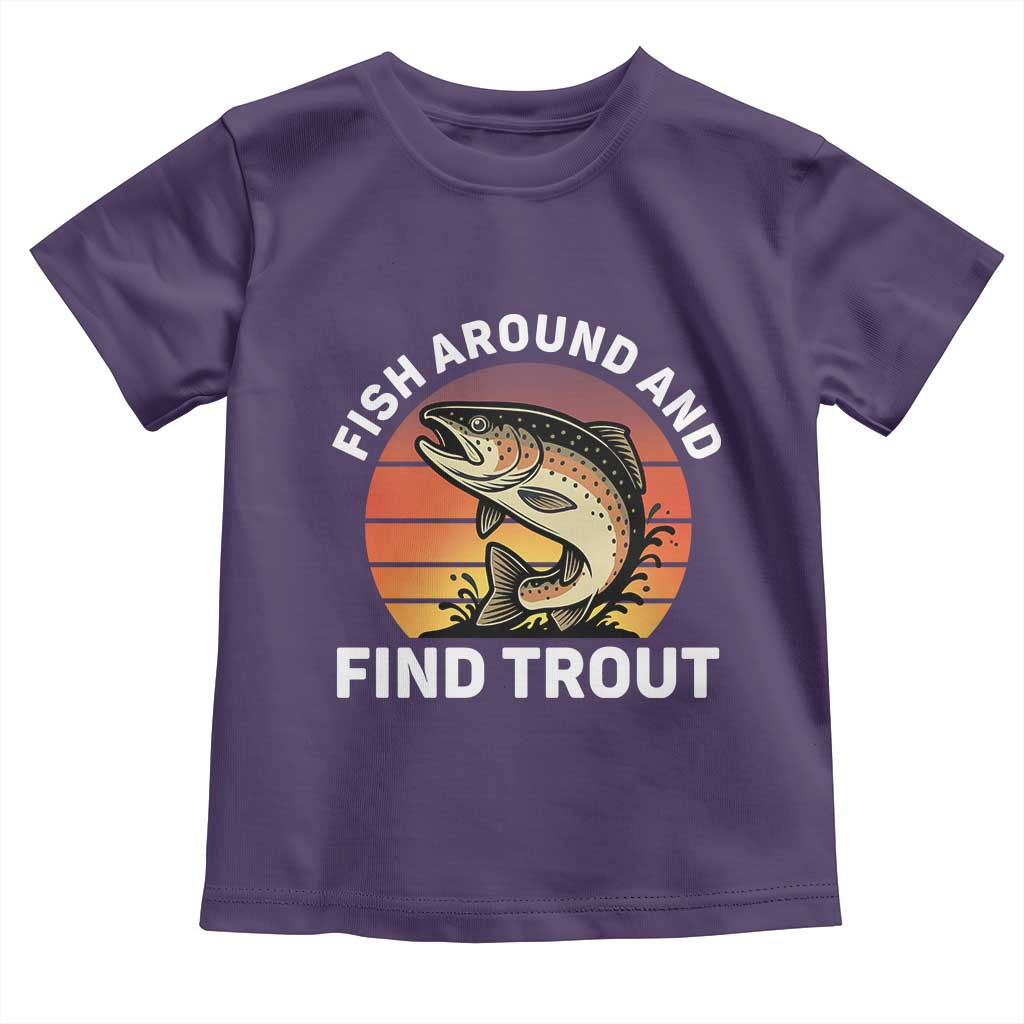 Fish Around and Find Trout Toddler T Shirt Fish Men's Funny Fishing Gifts Fathers Day