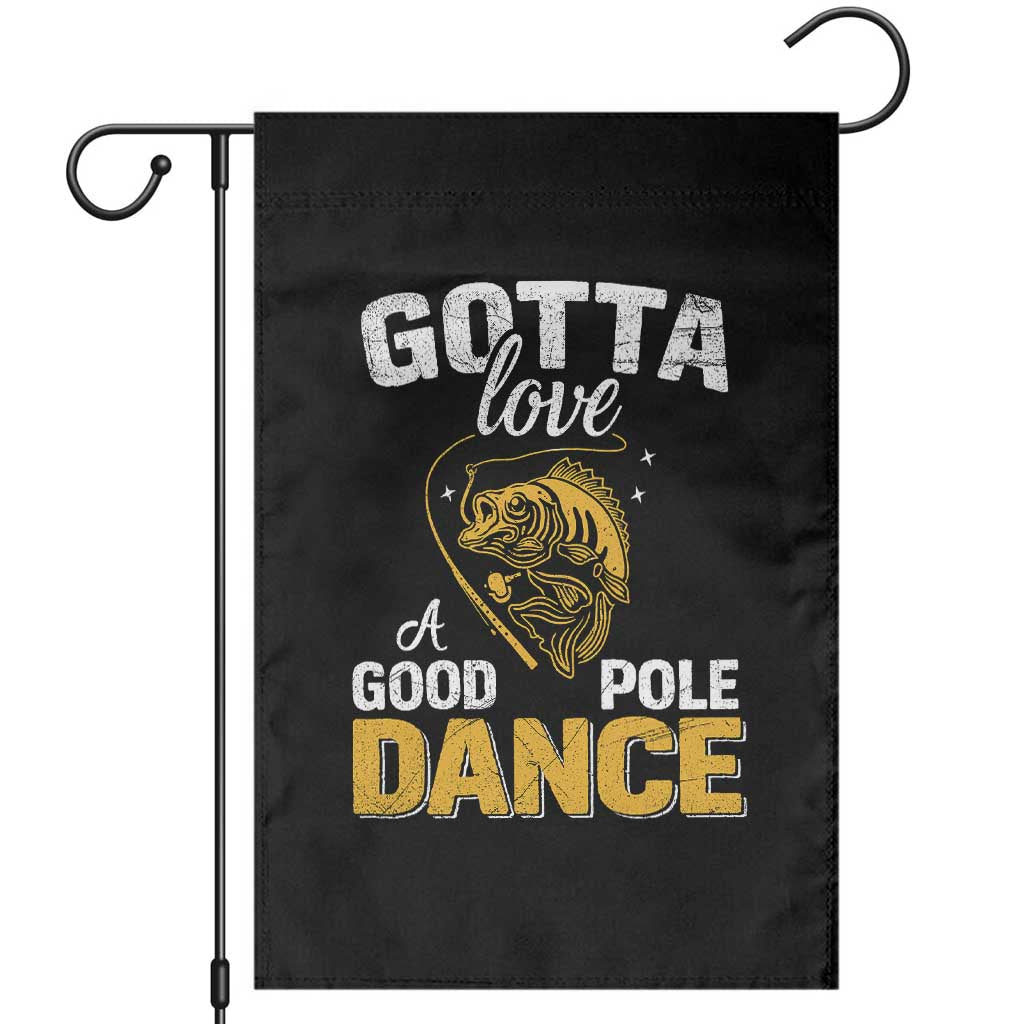 Gotta Love A Good Pole Dance Fishing Garden Flag Funny Fisherman Grandpa Dad Uncle Boyfriend - Wonder Print Shop
