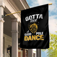 Gotta Love A Good Pole Dance Fishing Garden Flag Funny Fisherman Grandpa Dad Uncle Boyfriend - Wonder Print Shop