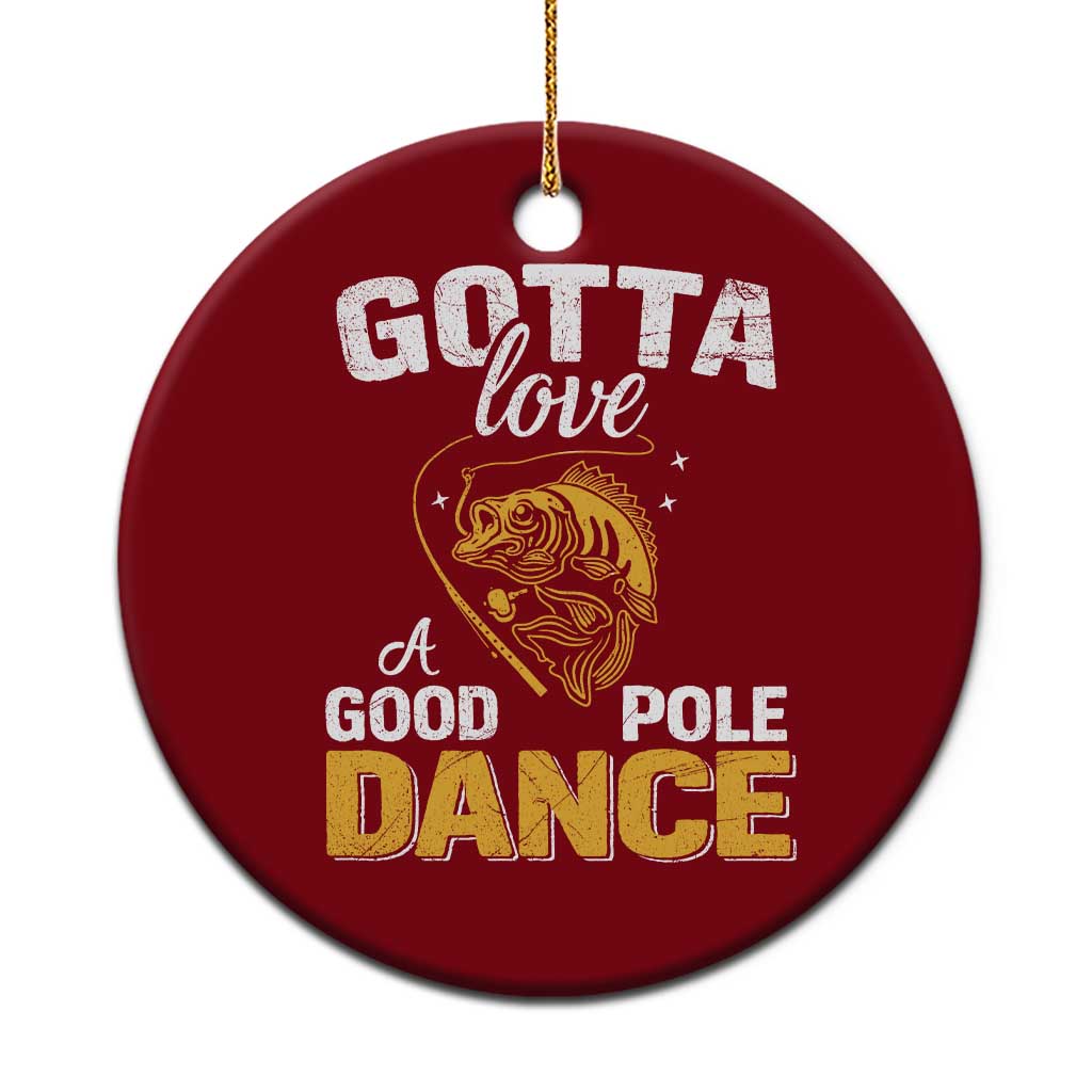 Gotta Love A Good Pole Dance Fishing Ceramic Ornament Funny Fisherman Grandpa Dad Uncle Boyfriend - Wonder Print Shop