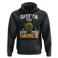 Gotta Love A Good Pole Dance Fishing Hoodie Funny Fisherman Grandpa Dad Uncle Boyfriend - Wonder Print Shop