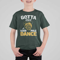 Gotta Love A Good Pole Dance Fishing T Shirt For Kid Funny Fisherman Grandpa Dad Uncle Boyfriend - Wonder Print Shop