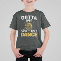 Gotta Love A Good Pole Dance Fishing T Shirt For Kid Funny Fisherman Grandpa Dad Uncle Boyfriend - Wonder Print Shop