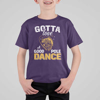 Gotta Love A Good Pole Dance Fishing T Shirt For Kid Funny Fisherman Grandpa Dad Uncle Boyfriend - Wonder Print Shop