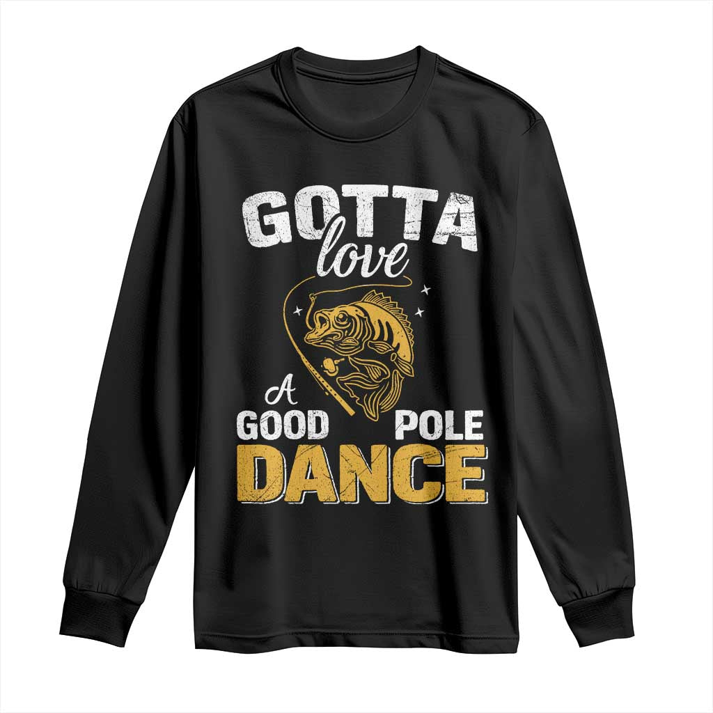Gotta Love A Good Pole Dance Fishing Long Sleeve Shirt Funny Fisherman Grandpa Dad Uncle Boyfriend - Wonder Print Shop