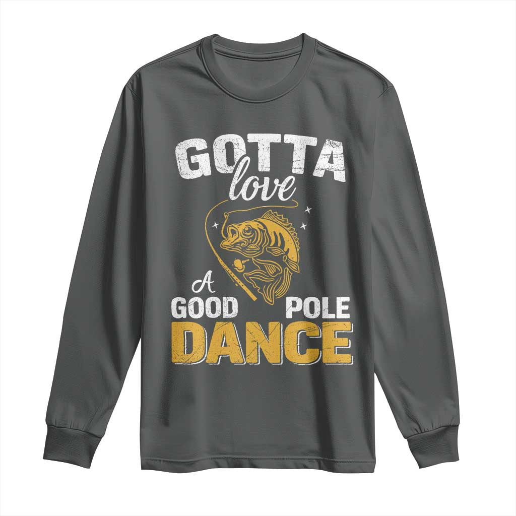 Gotta Love A Good Pole Dance Fishing Long Sleeve Shirt Funny Fisherman Grandpa Dad Uncle Boyfriend - Wonder Print Shop