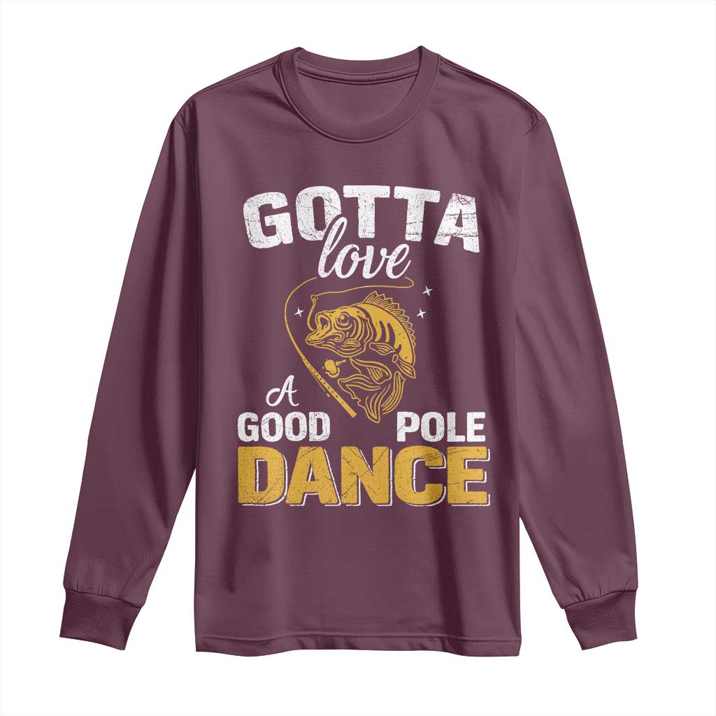 Gotta Love A Good Pole Dance Fishing Long Sleeve Shirt Funny Fisherman Grandpa Dad Uncle Boyfriend - Wonder Print Shop