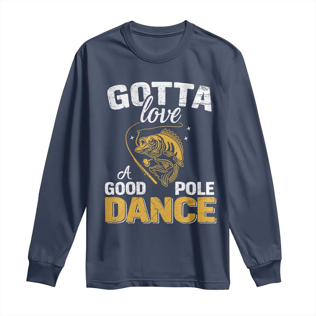Gotta Love A Good Pole Dance Fishing Long Sleeve Shirt Funny Fisherman Grandpa Dad Uncle Boyfriend - Wonder Print Shop